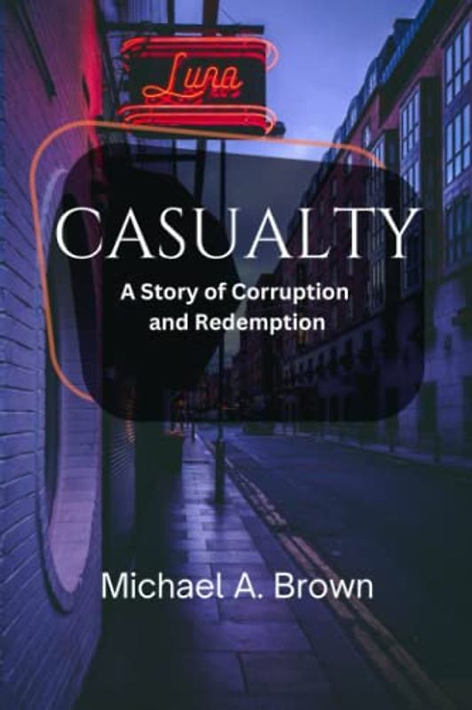Casualty: A Story of Corruption and Redemption.