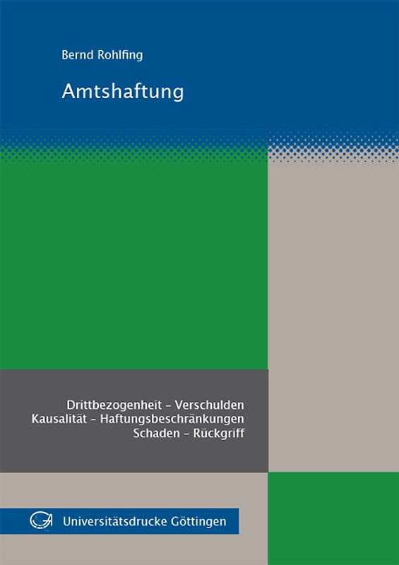 Amtshaftung : Drittbezogenheit - Verschulden, Kausalität - Haftungsbeschränkungen, Schaden - Rückgriff