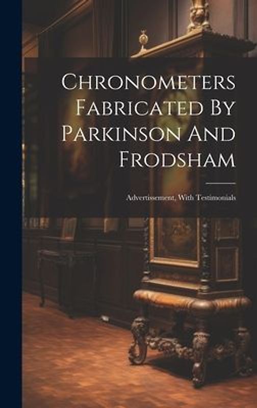 Chronometers Fabricated By Parkinson And Frodsham: Advertissement, With Testimonials