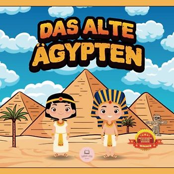 Das Alte Ägypten für Kinder: Erfahren Sie mehr über Pyramiden, Mumien, Pharaonen, Götter und mehr! (Pädagogische Kinderbücher)