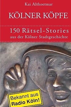 Kölner Köpfe. 150 Rätsel-Stories aus der Kölner Stadtgeschichte