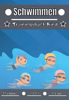 Schwimmen Trainingsbuch Kind: 4 bis 12 Jahre | Sporteinheit und Übung zum Planen, Trainingsbilanz | Lernen und Fortschritte machen, ideales Geschenk für Kinder und Sportbegeisterte |.