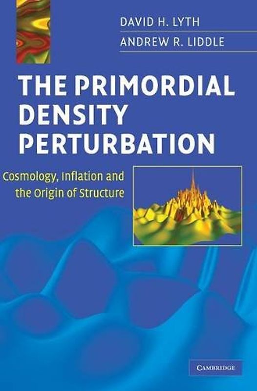 The Primordial Density Perturbation: Cosmology, Inflation and the Origin of Structure - David H. Lyth