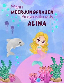 Mein Meerjungfrauen Ausmalbuch Alina für Mädchen ab 4 Jahren mit 50 süßen Motiven: Personalisiertes Geschenk Alina Zauberhaftet Unterwasserwelt zum kreativen Malen