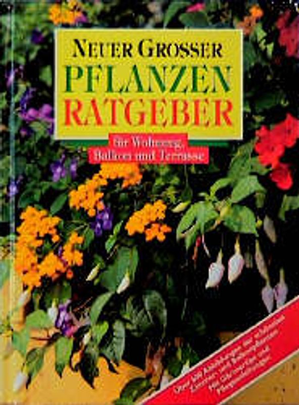 Neuer grosser Pflanzenratgeber für Wohnung, Balkon und Terrasse. Über 600 Abbildungen der schönsten Zimmer- und Balkonpflanzen. Mit Gärtnertips und Pflegeanleitungen