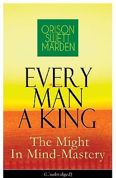 Every Man A King - The Might In Mind-Mastery (Unabridged)