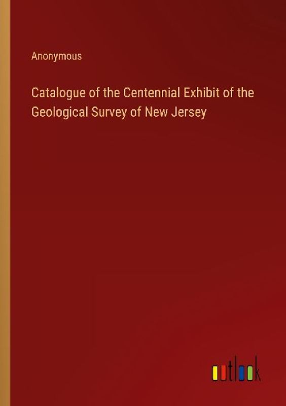 Catalogue of the Centennial Exhibit of the Geological Survey of New Jersey