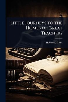 Little Journeys to the Homes of Great Teachers