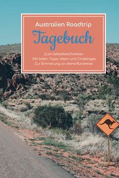 Australien Roadtrip Tagebuch – Zum Selbstbeschreiben – Mit tollen Tipps, Ideen und Challenges – Zur Erinnerung an deine Rundreise