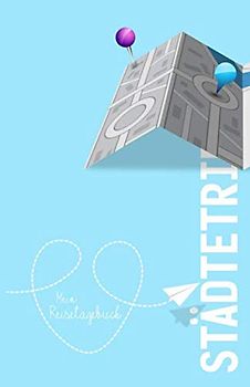 Städtetrip - Mein Reisetagebuch: Zum Selberschreiben und Gestalten, zum Ausfüllen für den Kurzurlaub in der Stadt
