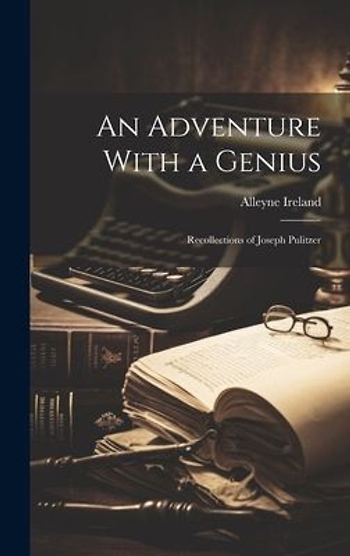 An Adventure With a Genius: Recollections of Joseph Pulitzer