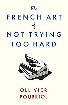 The French Art of Not Trying Too Hard