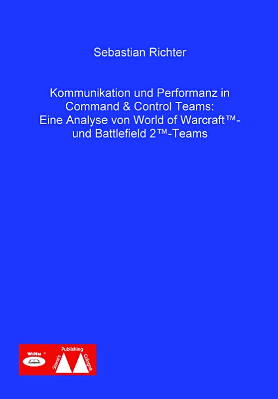 Kommunikation und Performanz in Command & Control Teams: Eine Analyse von World of Warcraft™- und Battlefield 2™-Teams