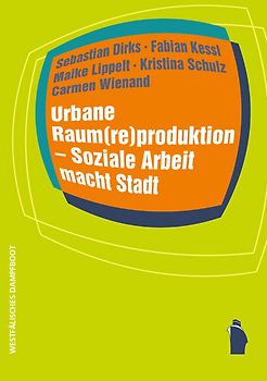 Urbane Raum(re)produktion - Soziale Arbeit macht Stadt