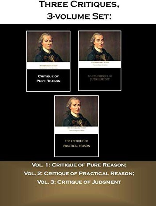 Three Critiques, 3-volume Set: Vol. 1: Critique of Pure Reason; Vol. 2: Critique of Practical Reason; Vol. 3: Critique of Judgment