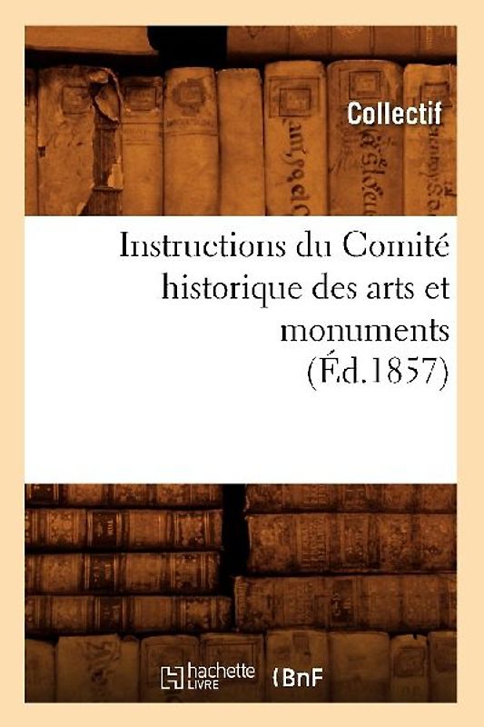 Instructions Du Comité Historique Des Arts Et Monuments (Éd.1857)