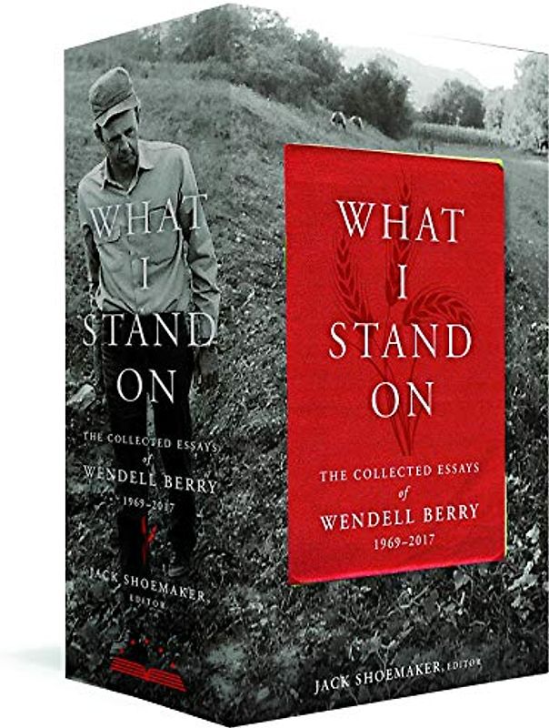 What I Stand On: The Collected Essays of Wendell Berry 1969-2017: (A Library of America Boxed Set)