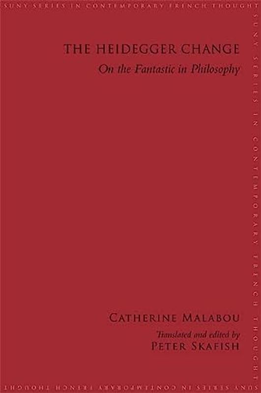 The Heidegger Change: On the Fantastic in Philosophy (SUNY Series in Contemporary French Thought) - Malabou, Catherine