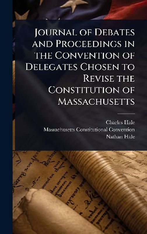 Journal of Debates and Proceedings in the Convention of Delegates Chosen to Revise the Constitution of Massachusetts