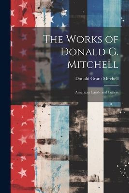 The Works of Donald G. Mitchell: American Lands and Letters