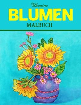 Ukraine Blumen Malbuch: 30 Blumen Motiven fur Meditieren für Senioren und Erwachsene | Ausmalbücher zum Stressabbau, Format 8.5x11 Zoll