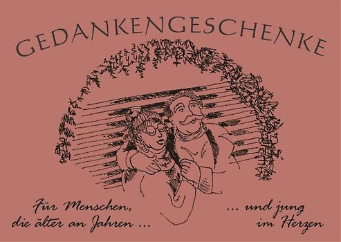 Gedankengeschenke - Für Menschen, die älter an Jahren... und jung im Herzen