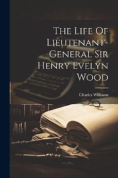 The Life Of Lieutenant-general Sir Henry Evelyn Wood