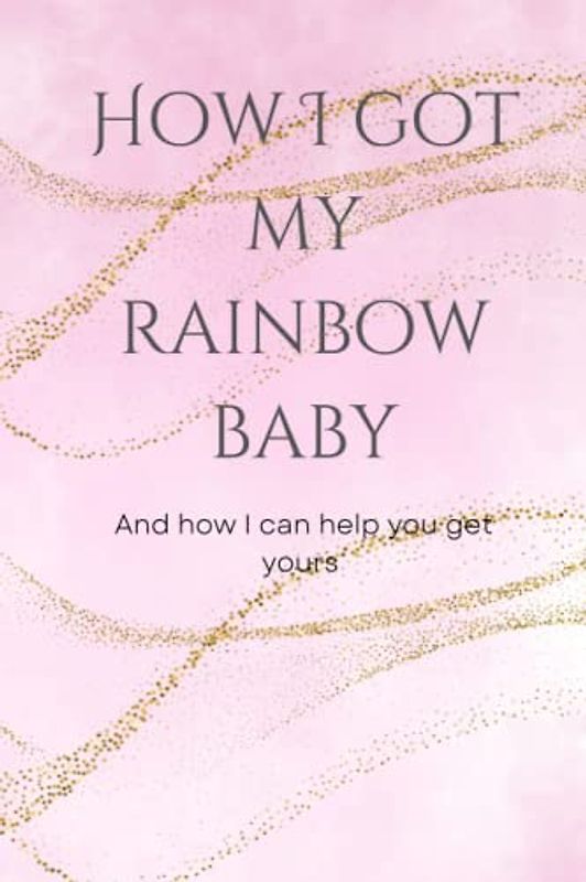 How I got my rainbow baby: And how I can help you get yours