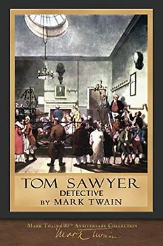 Tom Sawyer, Detective (Illustrated First Edition): 100th Anniversary Collection