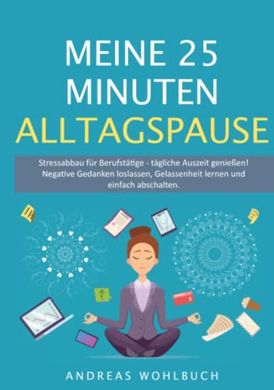 Meine 25 Minuten Alltagspause: Stressabbau für Berufstätige | Tägliche Auszeit genießen | Negative Gedanken loslassen, Gelassenheit lernen und neu ausrichten.