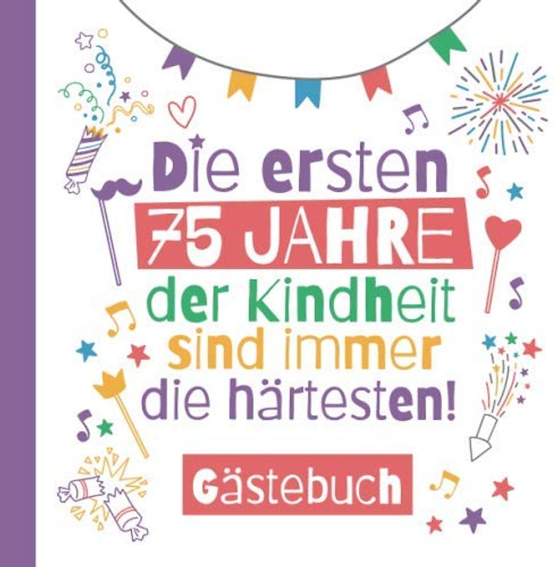 Die ersten 75 Jahre der Kindheit sind immer die härtesten - Gästebuch: Deko & lustige Geschenke zum 75.Geburtstag für Mann oder Frau - 75 Jahre ... zum Eintragen für Wünsche und Fotos der Gäste