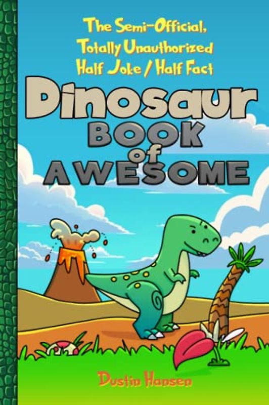 The Semi-Official, Totally Un-authorized, Half Joke - Half Fact Dinosaur Book of Awesome: Half Jokes, Half Facts Books for Young Curious Minds