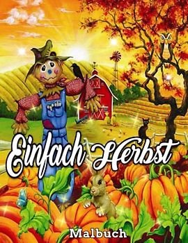 Einfach Herbst Malbuch: Wunderschönes Herbst-Malbuch, tolles Geschenk für Silvester oder Feiertage, mit Landherbst, niedlichen Herbst-Malseiten für Erwachsene, Stress abbauen und entspannen