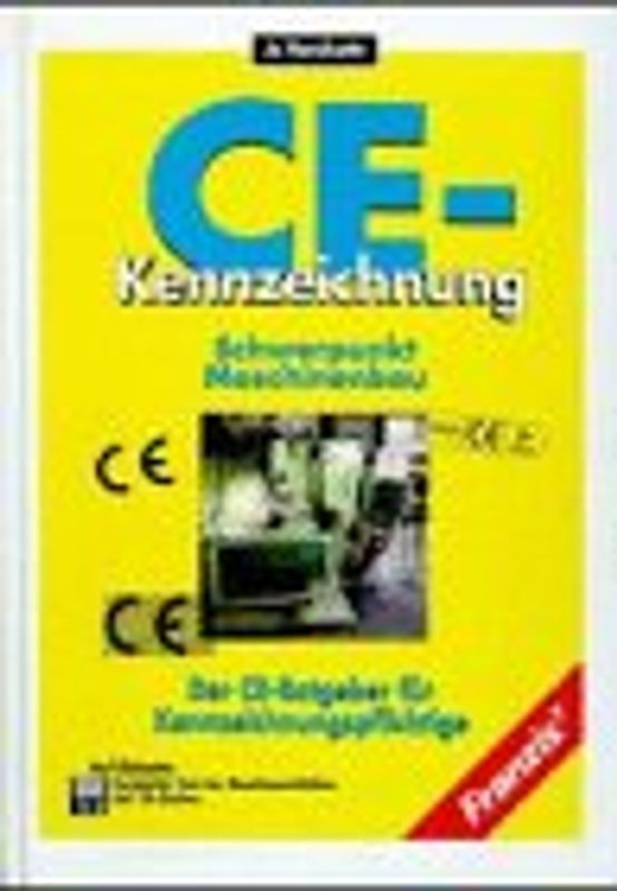 CE-Kennzeichnung - Schwerpunkt Maschinenbau. Der CE-Ratgeber für Kennzeichnungspflichtige