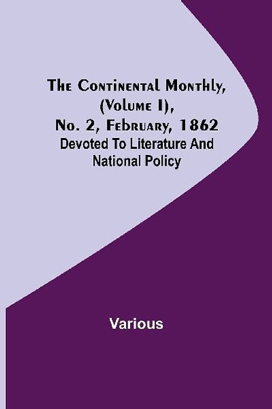 The Continental Monthly, (Volume I), No. 2, February, 1862; Devoted To Literature And National Policy