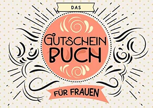 Das Gutscheinbuch für Frauen: Blanko Gutscheinheft als Geschenk für Frauen und Mädchen