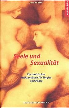Seele und Sexualität. Ein tantrisches Heilbuch für Singles und Paare
