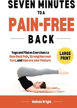 Seven Minutes to a Pain-Free Back: Yoga and Pilates exercises to ease back pain, strengthen your core and improve your posture (Pain-Free in Minutes)