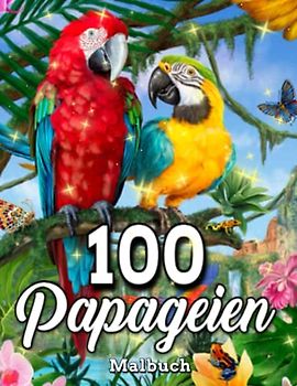 100 Papageien Malbuch: Malbuch für Erwachsene, lustiges Papageien-Design für Erwachsene / mit Papageien und Blumen, toll zum Ausmalen, Stress abbauen ... mit verschiedenen Designs, Vögel-Malbuch