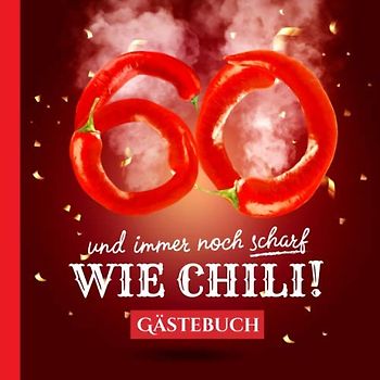 60 und immer noch scharf wie Chili: Gästebuch zum 60.Geburtstag - Lustiges Geschenk für Mann oder Frau - 60 Jahre Deko & lustige Geschenkidee - Buch für Glückwünsche und Fotos der Gäste