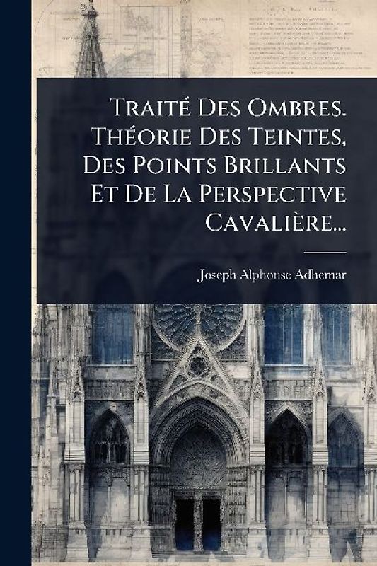 TraitÃ(c) Des Ombres. ThÃ(c)orie Des Teintes, Des Points Brillants Et De La Perspective Cavalière...