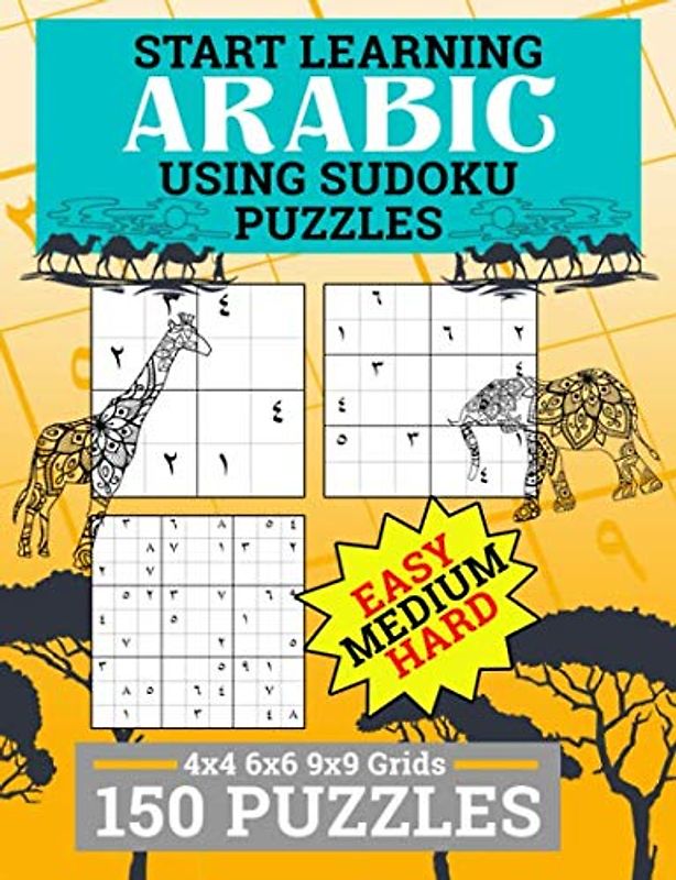 Start Learning Arabic Using Sudoku Puzzles: Arabic Language Writing for Beginners, 150 Easy, Medium, and Hard Levels on 4x4, 6x6 and 9x9 Grids (Games to Learn Arabic Vol 2, Band 2)