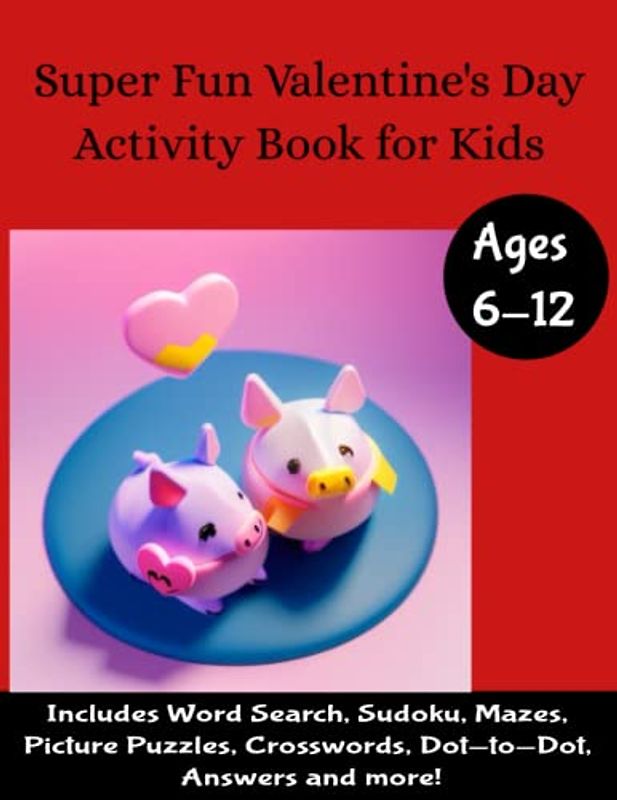 Super Fun Valentine's Day Activity Book for Kids: Includes Word Search, Sudoku, Mazes, Picture Puzzles, Crosswords, Dot-to-Dot, Answers and more!