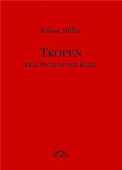 Robert Müller Werkausgabe / Tropen. Mythos einer Reise