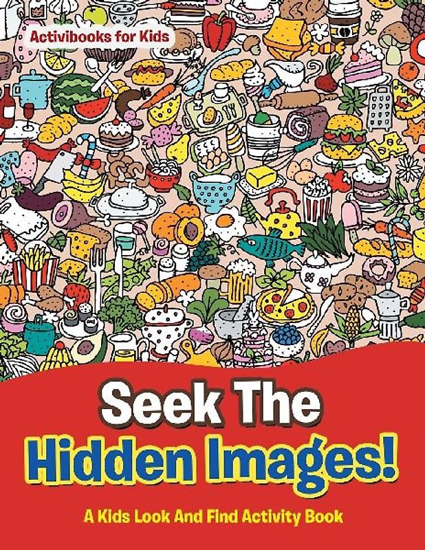Seek The Hidden Images! A Kids Look And Find Activity Book