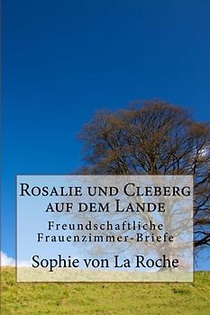 Rosalie und Cleberg auf dem Lande: Freundschaftliche Frauenzimmer-Briefe