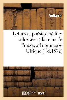 Lettres Et Poésies Inédites Adressées À La Reine de Prusse, À La Princesse Ulrique
