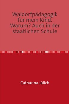 Waldorfpädagogik für mein Kind. Warum?Auch an staatlichen Schulen!