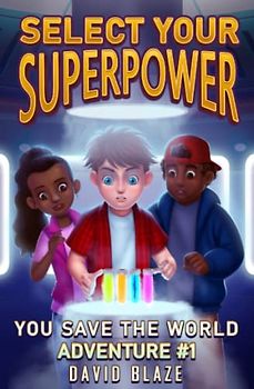 Select Your Superpower: You Save The World, Adventure #1 (You-Save-The-World Adventures for Kids 8-12, Band 1)