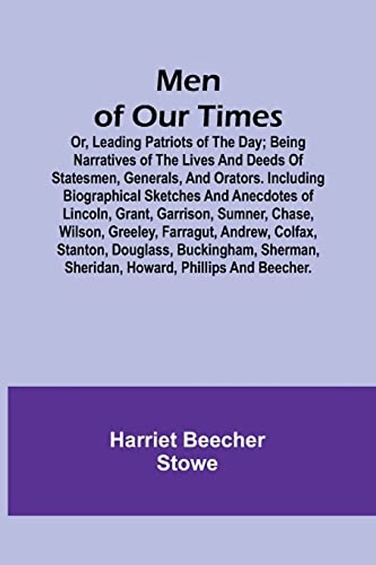 Men of Our Times; Or, Leading Patriots of the Day; Being narratives of the lives and deeds of statesmen, generals, and orators. Including biographical ... Chase, Wilson, Greeley, Farragut, Andrew, Co